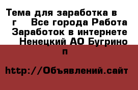 Тема для заработка в 2016 г. - Все города Работа » Заработок в интернете   . Ненецкий АО,Бугрино п.